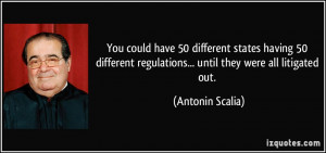 ... regulations... until they were all litigated out. - Antonin Scalia