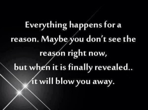 Everything happens for a reason!