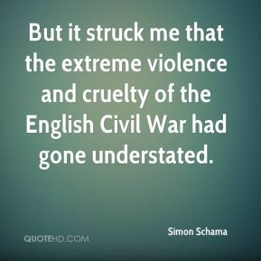 Simon Schama - But it struck me that the extreme violence and cruelty ...