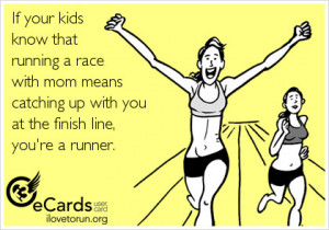 If your kids know that running a race with mom means catching up with ...