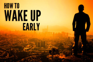 ... early morning hours can bring, here are 7 tips on how to wake up early
