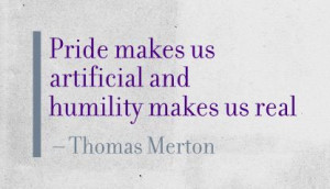 Pride makes us artificial and humility makes us real