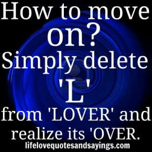 How to move on? Simply delete ‘L’ from ‘LOVER’ and realize its ...