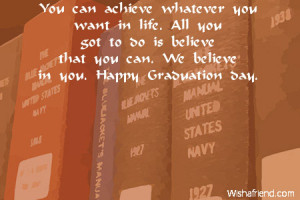 ... do is believe that you can. We believe in you. Happy Graduation day
