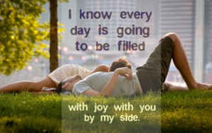 know every day is going to be filled with joy with you by my side ...
