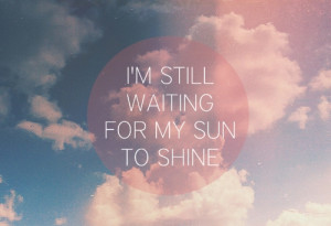 still waiting for my sun to shine.