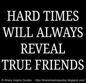 Hard times will always reveal true friends. | Share Inspire Quotes ...