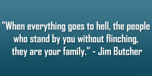 ... by you without flinching, they are your family.” – Jim Butcher