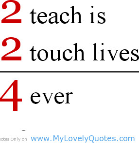 Theacher 2 touch lives 4 ever quotes for teacher appreciation