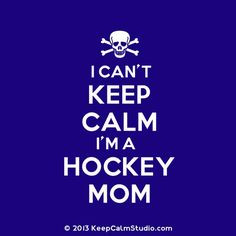 Can't Keep Calm, I'm a Hockey Mom! More