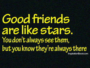 good friends are like stars you don t always see them but you know ...
