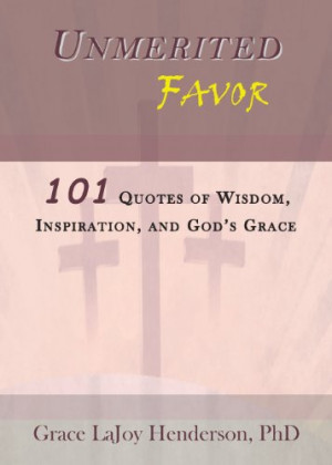 Unmerited Favor: 101 Quotes of Wisdom, Inspiration and Gods Grace