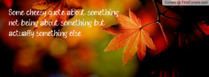 Some cheesy quote about something not being about something but ...