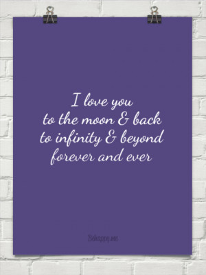 love you to the moon & back to infinity & beyond forever and ever ...