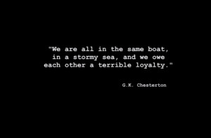 We are all in the same boat, in a stormy, sea, and we owe each other a ...