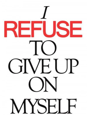 Motivational Quote: I Refuse To Give Up On Myself