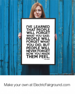 ve learned that people will forget what you said, people will forget ...