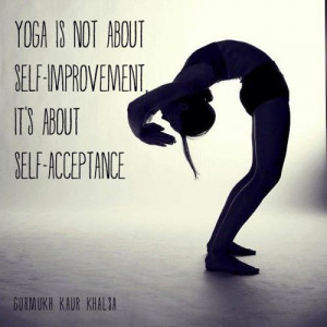 Yoga Is Not About Self Improvement, It’s About Self Acceptance ...
