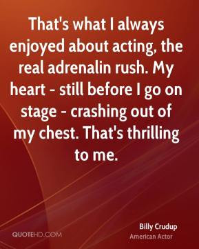 Billy Crudup - That's what I always enjoyed about acting, the real ...