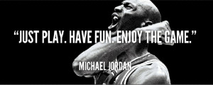 ... quotes-michael-jordan-just-play-have-fun-enjoy-the-game-silk-sport