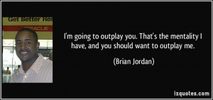 going to outplay you. That's the mentality I have, and you should ...