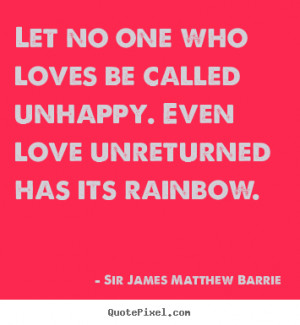 quotes - Let no one who loves be called unhappy. even love unreturned ...