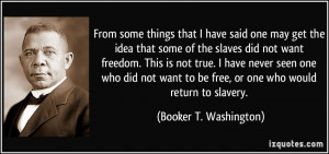 said one may get the idea that some of the slaves did not want freedom ...