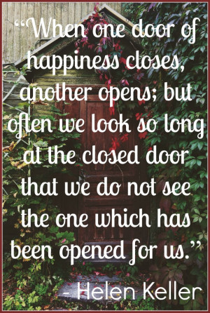 ... we do not see the one which has been opened for us.” ~ Helen Keller