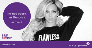 Beyoncé: “I’m Not Bossy. I’m the Boss.” #BanBossy