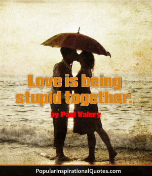 Love is being stupid together. – love quote by Paul Valery