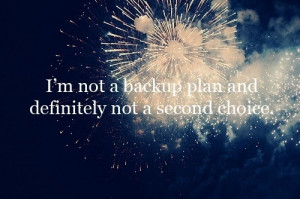 Never be someone's second choice.