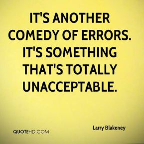 Larry Blakeney - It's another comedy of errors. It's something that's ...