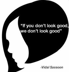 Vidal Sassoon - if you don't look good, we don't look good.