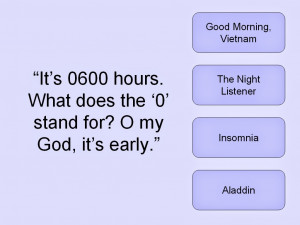 It's 0600 hours. What does the '0' stand for? O my god, it's early.