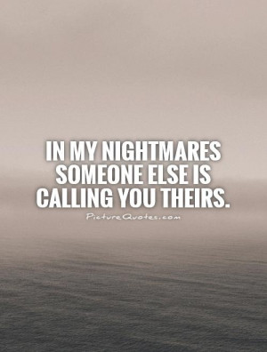 In my nightmares someone else is calling you theirs. Picture Quote #1