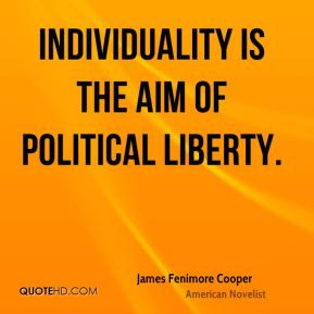 James Fenimore Cooper - Individuality is the aim of political liberty.