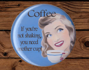 , Coffee Button or Magnet, Sarcastic Coffee Quote Humor Magnet, 1950s ...