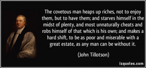 The covetous man heaps up riches, not to enjoy them, but to have them ...