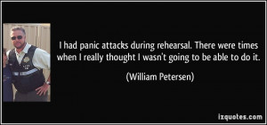had panic attacks during rehearsal. There were times when I really ...