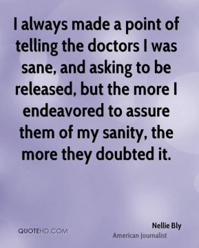 Nellie Bly - I always made a point of telling the doctors I was sane ...