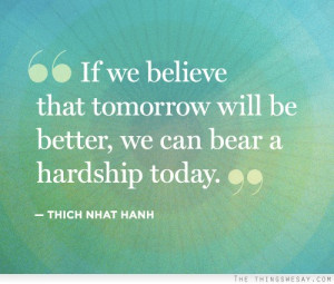 ... we believe that tomorrow will be better we can bear a hardship today