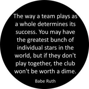 Wisdom from Babe Ruth - Team plays as a whole.