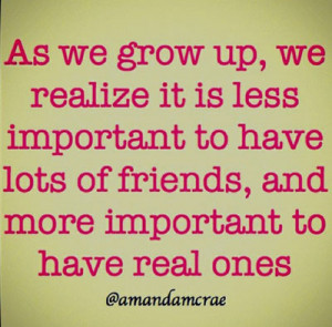 ... to have lots of friends, and more important to have real ones