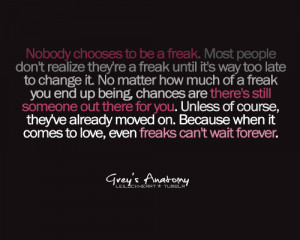 nobody chooses to be freak. most people don't realize they're a freak ...
