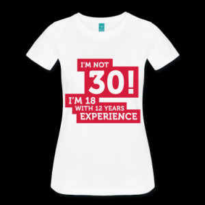 Im-Not-30-Im-18-With-12-Years-Of-Experience-(2c)++-T-Shirts.png
