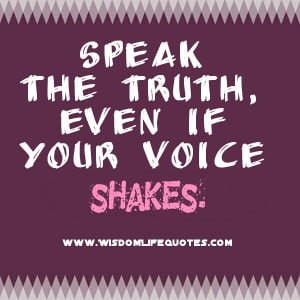 Speak the Truth, even if your voice shakes