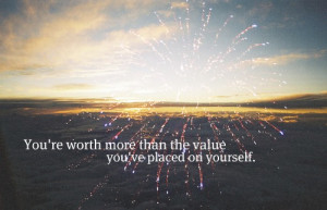 You’re worth more than the value you’ve placed on yourself