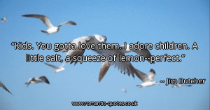 kids-you-gotta-love-them-i-adore-children-a-little-salt-a-squeeze-of ...