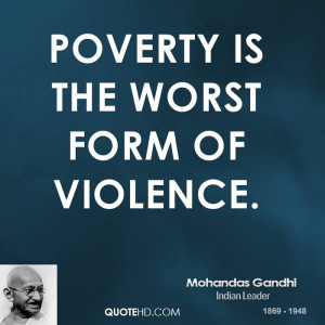 Poverty is the worst form of violence.