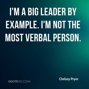 big leader by example. I'm not the most verbal person.